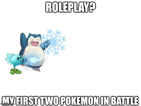 ROLEPLAY? MY FIRST TWO POKEMON IN BATTLE | made w/ Imgflip meme maker