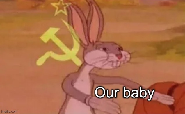 Bugs bunny communist | Our baby | image tagged in bugs bunny communist | made w/ Imgflip meme maker