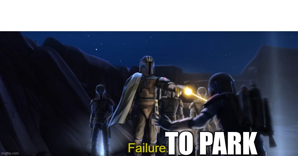 Failure | TO PARK | image tagged in failure | made w/ Imgflip meme maker