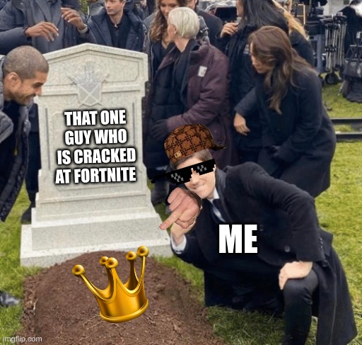 not crakced anymore | THAT ONE GUY WHO IS CRACKED AT FORTNITE; ME | image tagged in grant gustin over grave | made w/ Imgflip meme maker