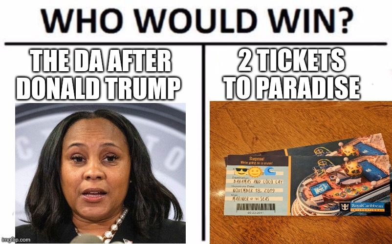 The ex found receipts | 2 TICKETS TO PARADISE; THE DA AFTER DONALD TRUMP | image tagged in memes,who would win | made w/ Imgflip meme maker