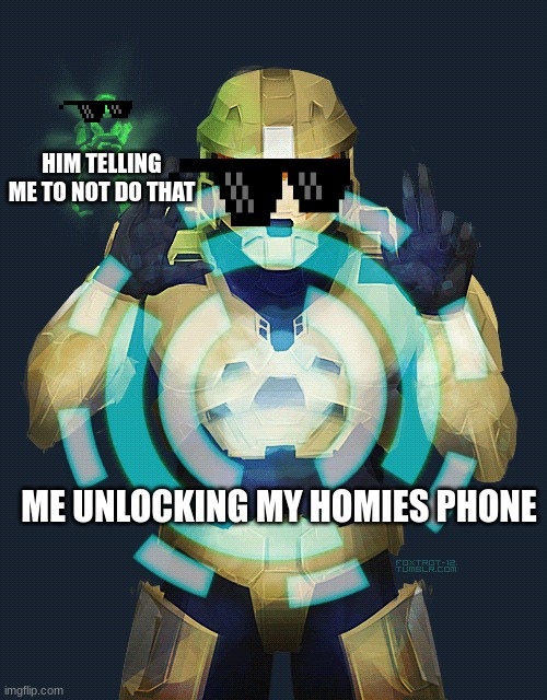 unlocking | HIM TELLING ME TO NOT DO THAT; ME UNLOCKING MY HOMIES PHONE | image tagged in unlocking halo | made w/ Imgflip meme maker