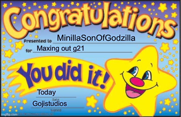 Happy Star Congratulations Meme | MinillaSonOfGodzilla Maxing out g21 Today Gojistudios | image tagged in memes,happy star congratulations | made w/ Imgflip meme maker