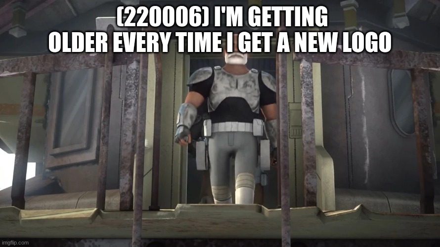 captain rex | (220006) I'M GETTING OLDER EVERY TIME I GET A NEW LOGO | image tagged in captain rex | made w/ Imgflip meme maker