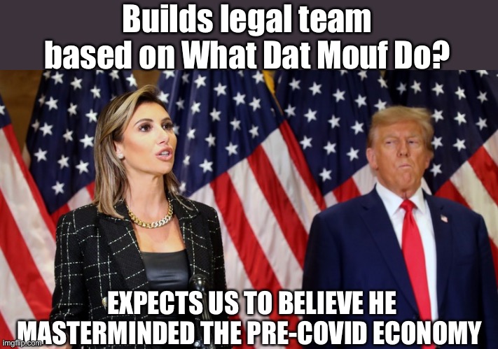 Hehe you plant that seed DonnyBoy | Builds legal team based on What Dat Mouf Do? EXPECTS US TO BELIEVE HE MASTERMINDED THE PRE-COVID ECONOMY | image tagged in hilarious,dank memes,ayy lmao | made w/ Imgflip meme maker