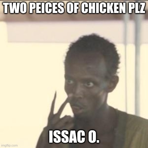 Look At Me | TWO PEICES OF CHICKEN PLZ; ISSAC O. | image tagged in memes,look at me | made w/ Imgflip meme maker