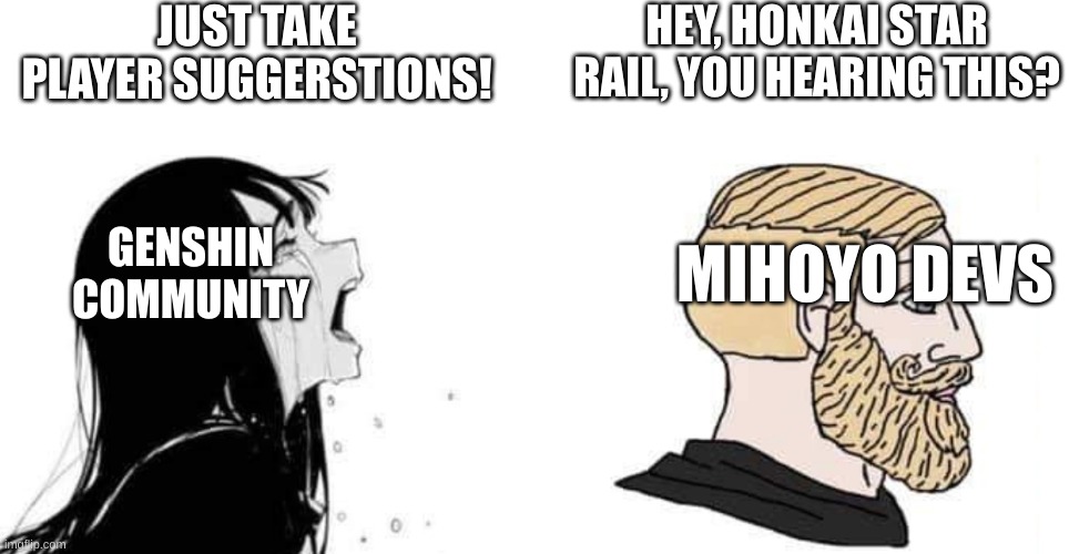 Mihoyo... | JUST TAKE PLAYER SUGGERSTIONS! HEY, HONKAI STAR RAIL, YOU HEARING THIS? GENSHIN COMMUNITY; MIHOYO DEVS | image tagged in babe please | made w/ Imgflip meme maker