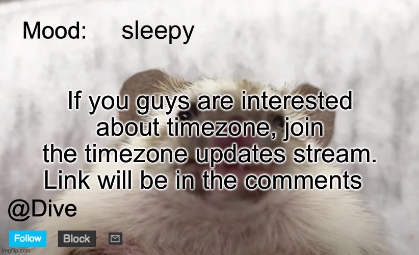 kenvdhebebevhdjxjnfnekdjuqoqpwjd | sleepy; If you guys are interested about timezone, join the timezone updates stream. Link will be in the comments | image tagged in dive's announcement template,dive | made w/ Imgflip meme maker