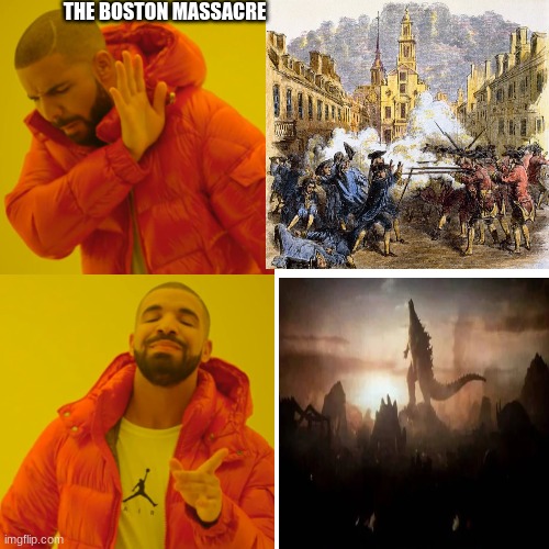 Drake Hotline Bling | THE BOSTON MASSACRE | image tagged in memes,drake hotline bling | made w/ Imgflip meme maker