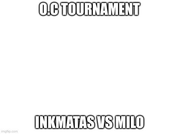 O.C Tournament | O.C TOURNAMENT; INKMATAS VS MILO | image tagged in oc tournament | made w/ Imgflip meme maker