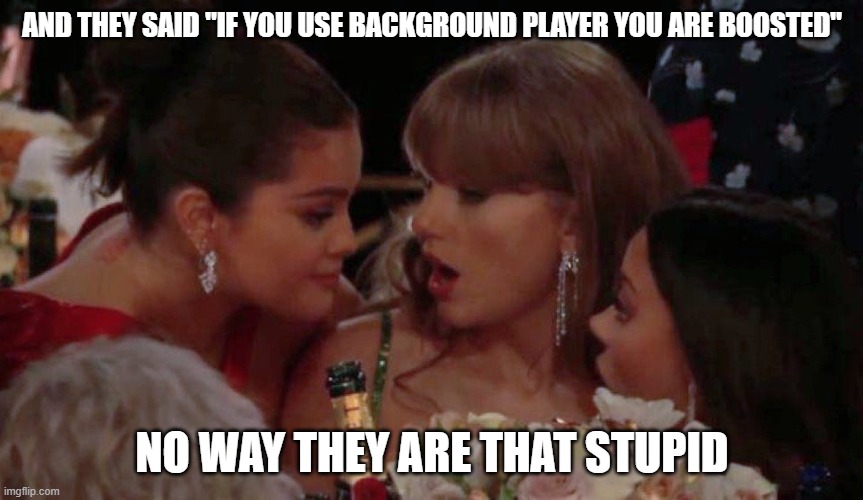 The DBD community got some problems | AND THEY SAID "IF YOU USE BACKGROUND PLAYER YOU ARE BOOSTED"; NO WAY THEY ARE THAT STUPID | image tagged in selena gomez and taylor swift at the golden globes | made w/ Imgflip meme maker