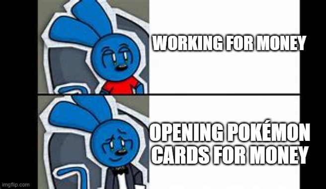 Best way to get money | WORKING FOR MONEY; OPENING POKÉMON CARDS FOR MONEY | image tagged in riggy the fancy runkey | made w/ Imgflip meme maker