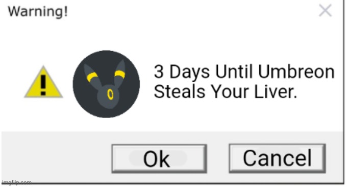 Aka my birthday | image tagged in 3 days until umbreon steals your liver | made w/ Imgflip meme maker