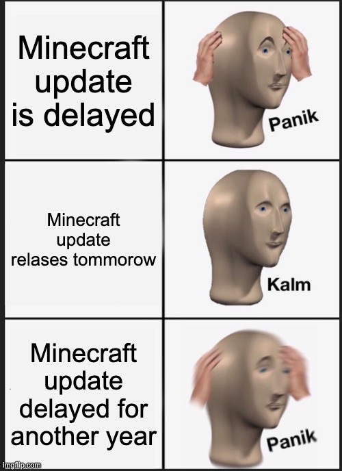Panik Kalm Panik Meme | Minecraft update is delayed; Minecraft update relases tommorow; Minecraft update delayed for another year | image tagged in memes,panik kalm panik,minecraft,update,funny memes,relateable | made w/ Imgflip meme maker