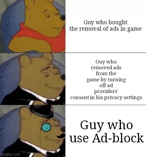Sigma | Guy who bought the removal of ads in game; Guy who removed ads from the game by turning off ad providers' consent in his privacy settings; Guy who use Ad-block | image tagged in fancy pooh,ads | made w/ Imgflip meme maker