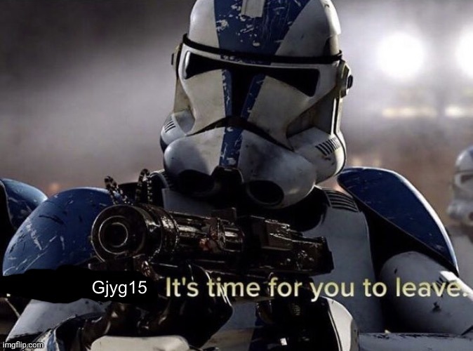 Gjyg kys :0 | image tagged in gjyg15 it s time for you to leave | made w/ Imgflip meme maker