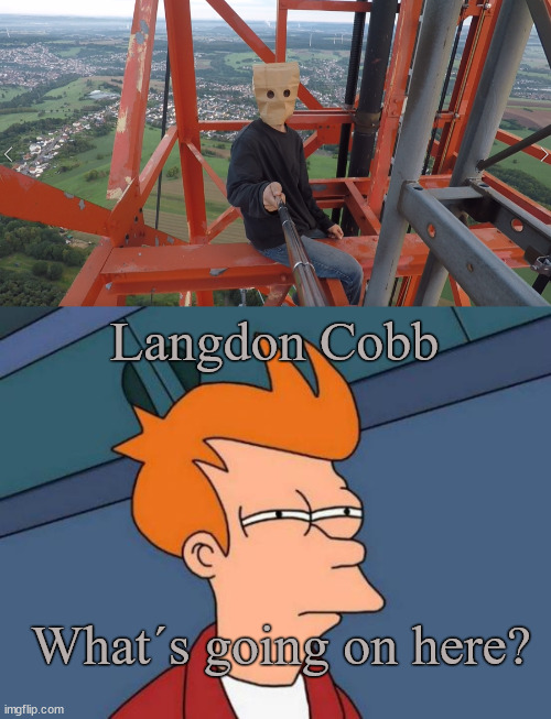langdon cobb, the climber | Langdon Cobb; What´s going on here? | image tagged in borntoclimb,fry,futurama,lattice climbing,tower,dog | made w/ Imgflip meme maker