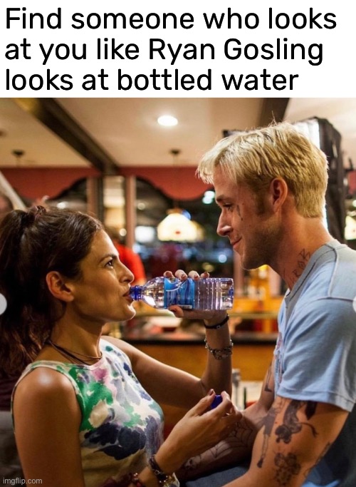 hard to find lol | Find someone who looks 
at you like Ryan Gosling 
looks at bottled water | image tagged in funny,meme,ryan gosling,find someone who looks at you like,bottled water | made w/ Imgflip meme maker