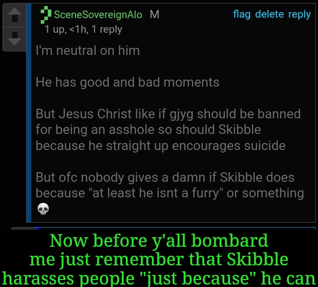 Now before y'all bombard me just remember that Skibble harasses people "just because" he can | made w/ Imgflip meme maker