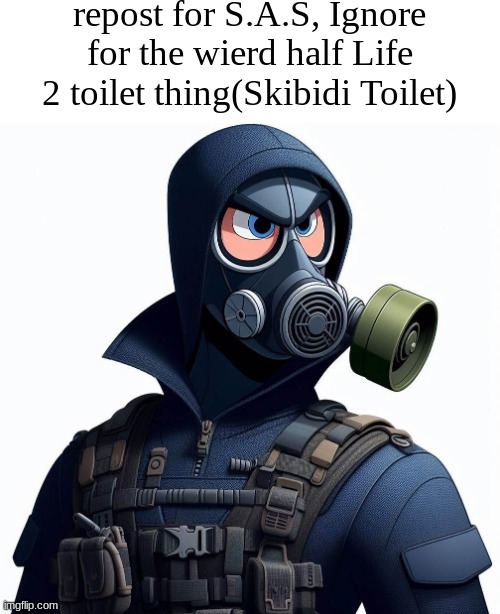 *S.A.S Stands for Special Air Service. they are a British Special Forces | repost for S.A.S, Ignore for the wierd half Life 2 toilet thing(Skibidi Toilet) | image tagged in british,special air service,skibid toilet sucks,cringe,repost,sas | made w/ Imgflip meme maker