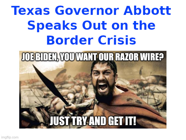 Texas Governor Abbott Speaks Out on the Border Crisis | image tagged in texas,gov greg abbott,razor wire,joe biden,open borders,illegal immigration | made w/ Imgflip meme maker