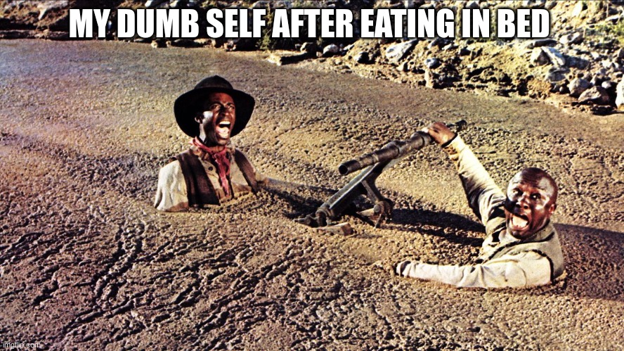 Nature Valley | MY DUMB SELF AFTER EATING IN BED | image tagged in sand | made w/ Imgflip meme maker