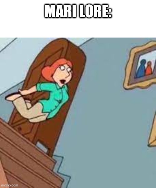 lois falling | MARI LORE: | image tagged in lois falling | made w/ Imgflip meme maker