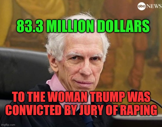 Smirking Engoran makes a rapist pay. | 83.3 MILLION DOLLARS; TO THE WOMAN TRUMP WAS CONVICTED BY JURY OF RAPING | image tagged in judge engoran smirking | made w/ Imgflip meme maker