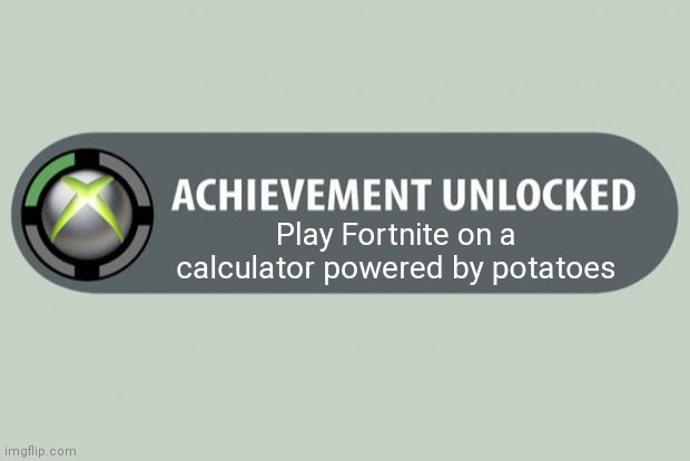 Best achievment i ever had | Play Fortnite on a calculator powered by potatoes | image tagged in achievement unlocked,fortnite | made w/ Imgflip meme maker