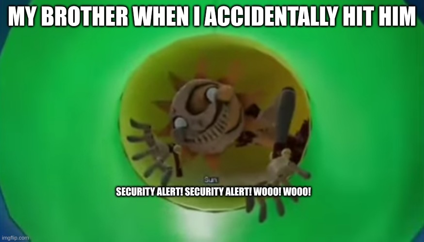 oop | MY BROTHER WHEN I ACCIDENTALLY HIT HIM; SECURITY ALERT! SECURITY ALERT! WOOO! WOOO! | image tagged in fnaf security alert | made w/ Imgflip meme maker