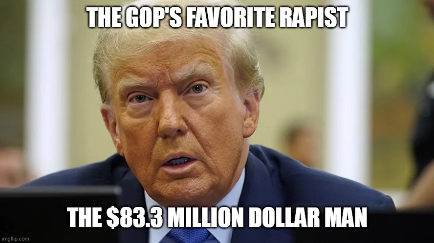 The GOP's Favorite Rapist | THE GOP'S FAVORITE RAPIST; THE $83.3 MILLION DOLLAR MAN | image tagged in trump stunned,trump,maga,e jean carroll | made w/ Imgflip meme maker