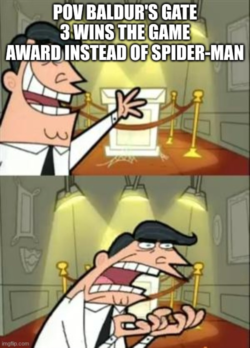 idk | POV BALDUR'S GATE 3 WINS THE GAME AWARD INSTEAD OF SPIDER-MAN | image tagged in memes,this is where i'd put my trophy if i had one | made w/ Imgflip meme maker