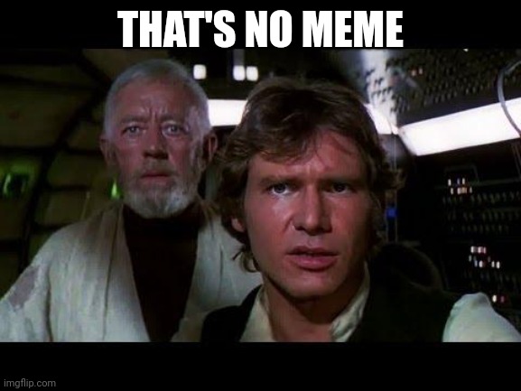 thats no moon | THAT'S NO MEME | image tagged in thats no moon | made w/ Imgflip meme maker