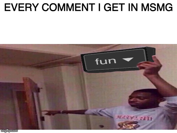EVERY COMMENT I GET IN MSMG | made w/ Imgflip meme maker