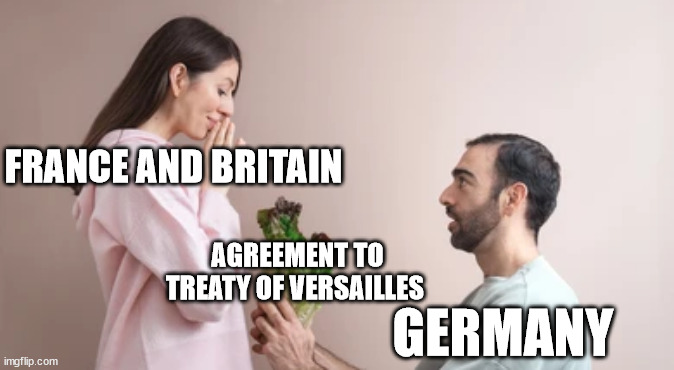 First post here | FRANCE AND BRITAIN; AGREEMENT TO TREATY OF VERSAILLES; GERMANY | image tagged in man offering vegtables to woman,ww1 | made w/ Imgflip meme maker