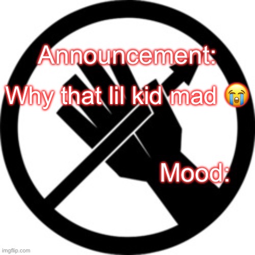 Announcement template Red Right Hand | Why that lil kid mad 😭 | image tagged in announcement template red right hand | made w/ Imgflip meme maker