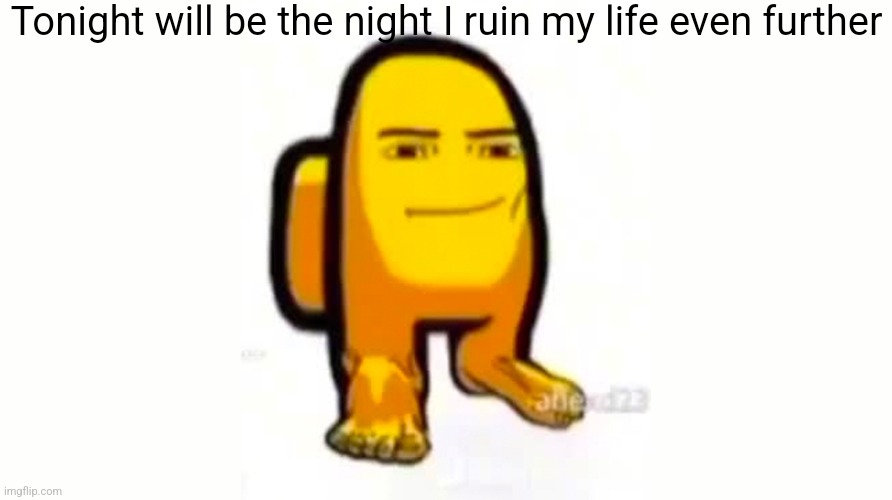 Feliz navidad amogus | Tonight will be the night I ruin my life even further | image tagged in feliz navidad amogus | made w/ Imgflip meme maker