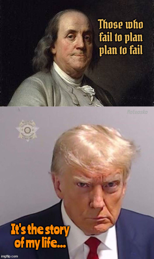Failure... | image tagged in benjamin franklin,donald trump,failed to plan,total failure,maga,bankrupt 6 times | made w/ Imgflip meme maker
