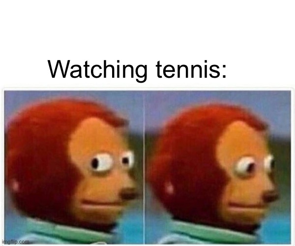Tennis | Watching tennis: | image tagged in memes,monkey puppet,tennis | made w/ Imgflip meme maker