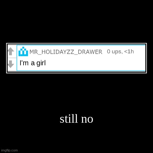 still no | | image tagged in funny,demotivationals | made w/ Imgflip demotivational maker