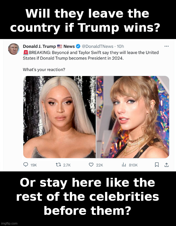 Celebrities Threatening To Leave The Country If Trump Wins! | image tagged in tds,trump derangement syndrome,taylor swift,beyonce,liberals,flee | made w/ Imgflip meme maker
