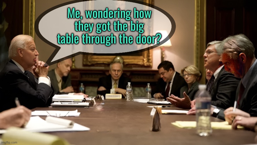 Joe Biden | Me, wondering how they got the big table through the door? | image tagged in biden in wonderland,wondering,how they got,a big table,into the room,politics | made w/ Imgflip meme maker
