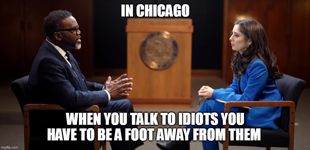 When you talk to idiots you have to be a foot away from them | IN CHICAGO; WHEN YOU TALK TO IDIOTS YOU HAVE TO BE A FOOT AWAY FROM THEM | image tagged in brandon johnson,politics,democrat,chicago,progressive | made w/ Imgflip meme maker