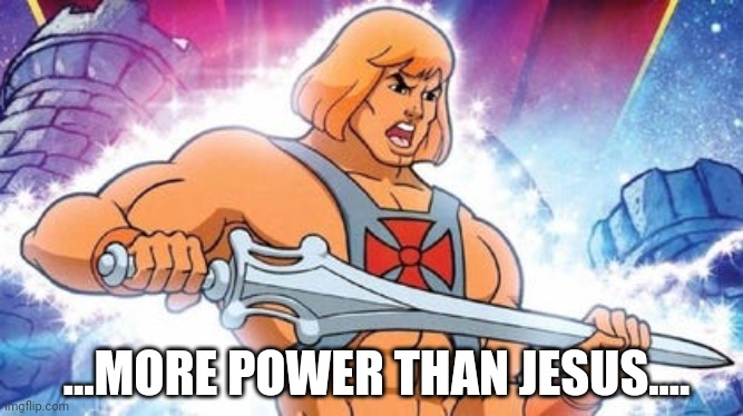 Jesus Christ and the Masters of the Crucifix... | ...MORE POWER THAN JESUS.... | image tagged in he man skeleton advices,he man,80s,nostalgia critic,jesus christ,memes | made w/ Imgflip meme maker