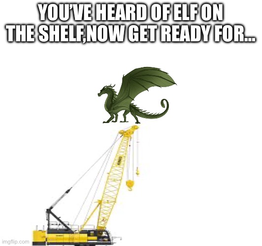 This time,I’m telling nobody what it is | YOU’VE HEARD OF ELF ON THE SHELF,NOW GET READY FOR… | image tagged in wings of fire,memes,elf on the shelf | made w/ Imgflip meme maker
