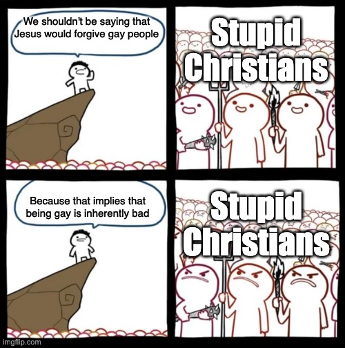 Cliff Announcement | Stupid Christians; We shouldn't be saying that Jesus would forgive gay people; Because that implies that being gay is inherently bad; Stupid Christians | image tagged in cliff announcement,christianity,lgbtq | made w/ Imgflip meme maker