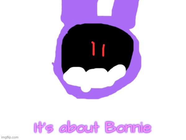 It’s about Bonnie | image tagged in withered bonn | made w/ Imgflip meme maker