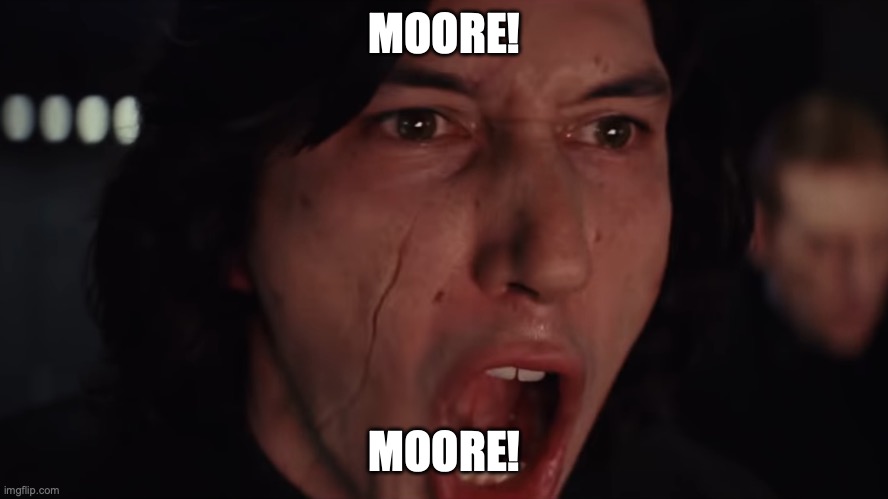 Kylo Ren More Blank | MOORE! MOORE! | image tagged in kylo ren more blank | made w/ Imgflip meme maker