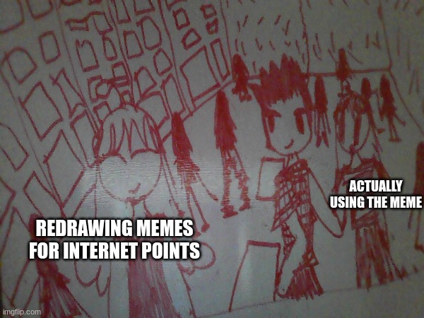 ACTUALLY USING THE MEME; REDRAWING MEMES FOR INTERNET POINTS | made w/ Imgflip meme maker