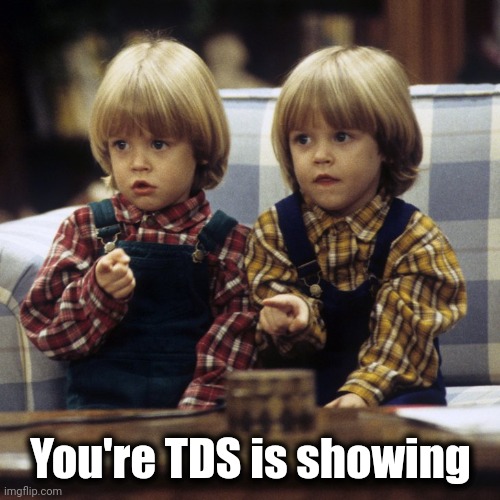 SHAME ON YOU | You're TDS is showing | image tagged in shame on you | made w/ Imgflip meme maker